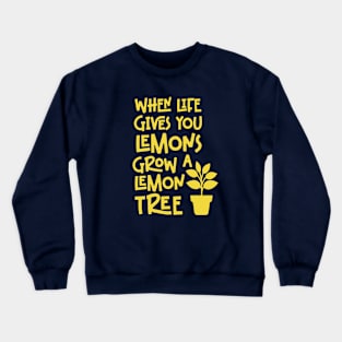 When life gives you lemons, grow a lemon tree Crewneck Sweatshirt